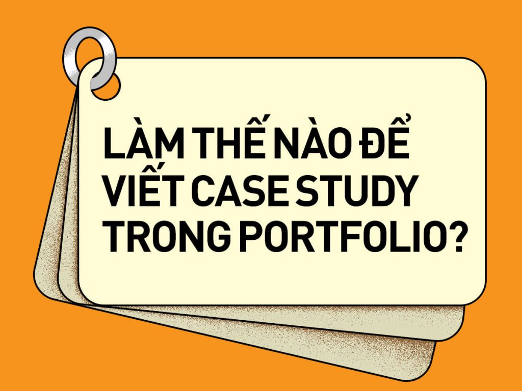lam-the-nao-de-viet-case-study-ve-du-an-cho-portfolio-cua-ban