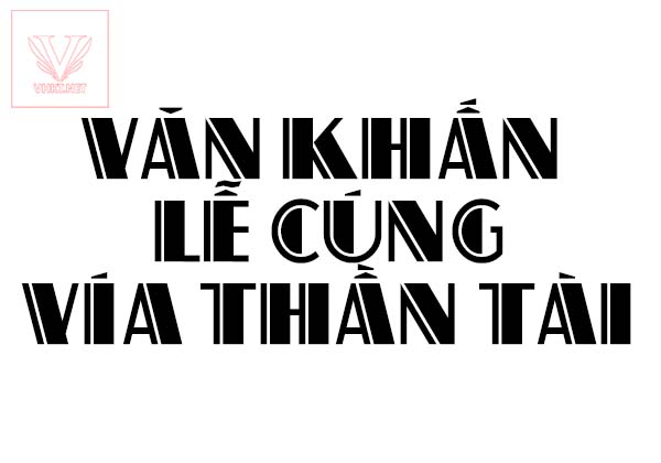 VĂN KHẤN VÀ LỄ CÚNG VÍA THẦN TÀI ĐẦY ĐỦ – CHUẨN NGHI LỄ