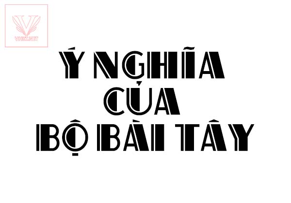 Ý nghĩa của bộ bài tây tú lơ khơ